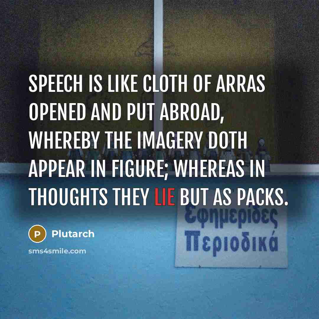 “Speech is like cloth of Arras opened and put abroad,…” quote by Plutarch