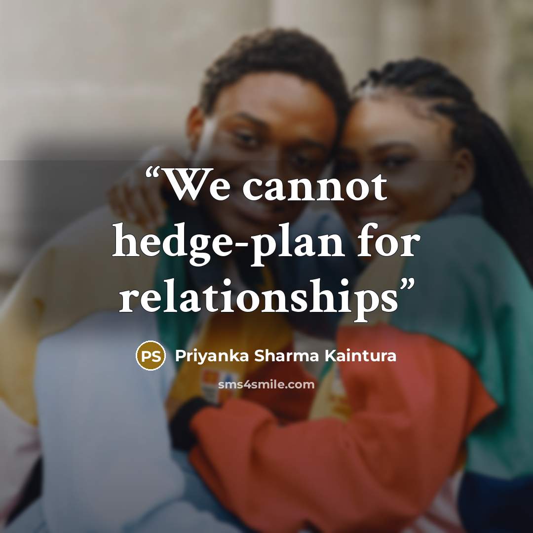 “We cannot hedge-plan for relationships” quote by Priyanka Sharma Kaintura