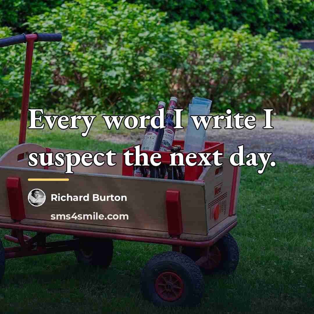 “Every word I write I suspect the next day.…” quote by Richard Burton