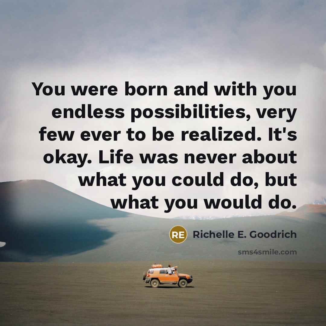 “You were born and with you endless possibilities, very few…” quote by Richelle E. Goodrich