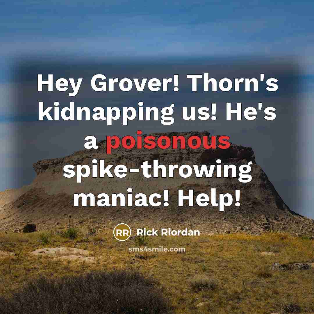 “Hey Grover! Thorn's kidnapping us! He's a poisonous spike-throwing maniac!…” quote by Rick Riordan