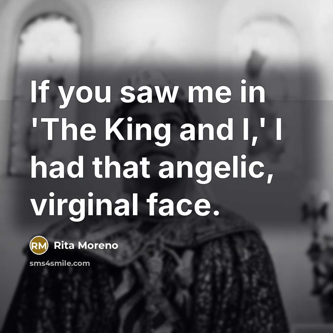 “If you saw me in 'The King and I,' I…” quote by Rita Moreno