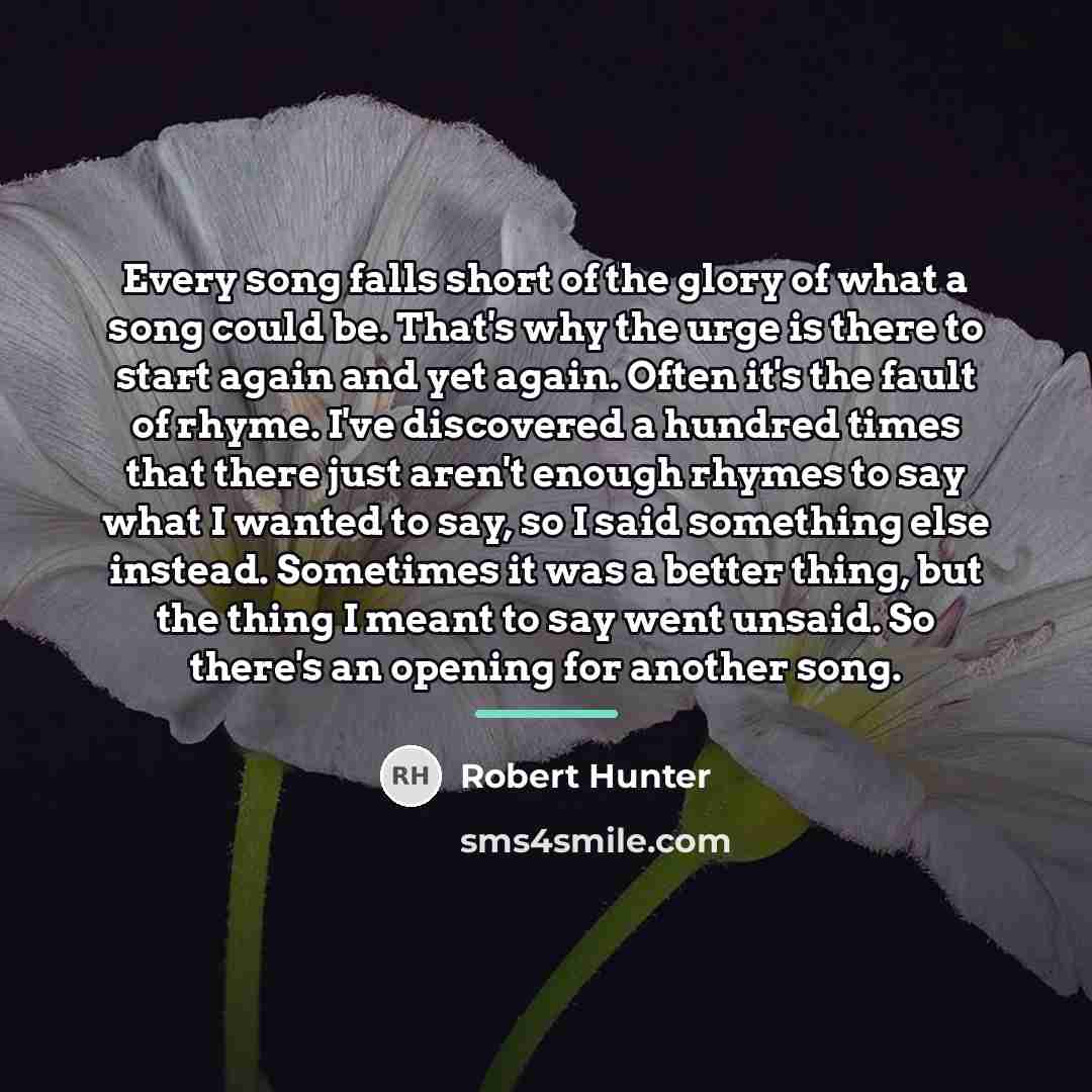 “Every song falls short of the glory of what a…” quote by Robert Hunter