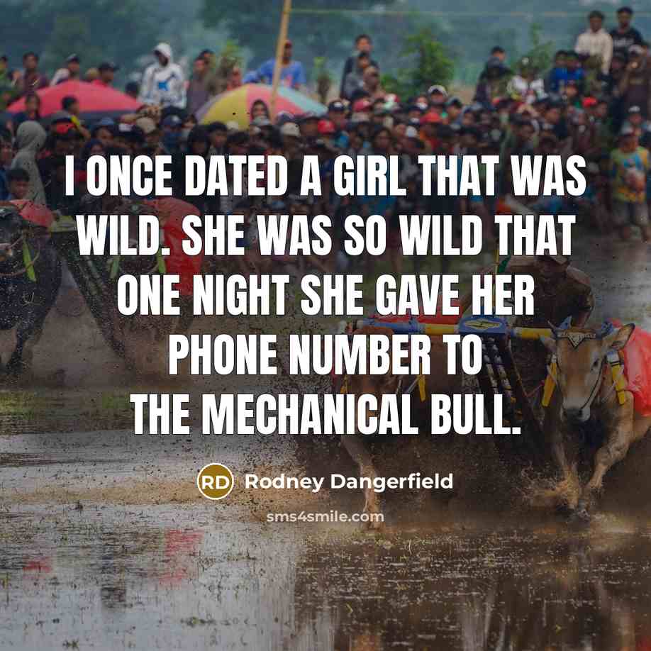 “I once dated a girl that was wild. She was…” quote by Rodney Dangerfield