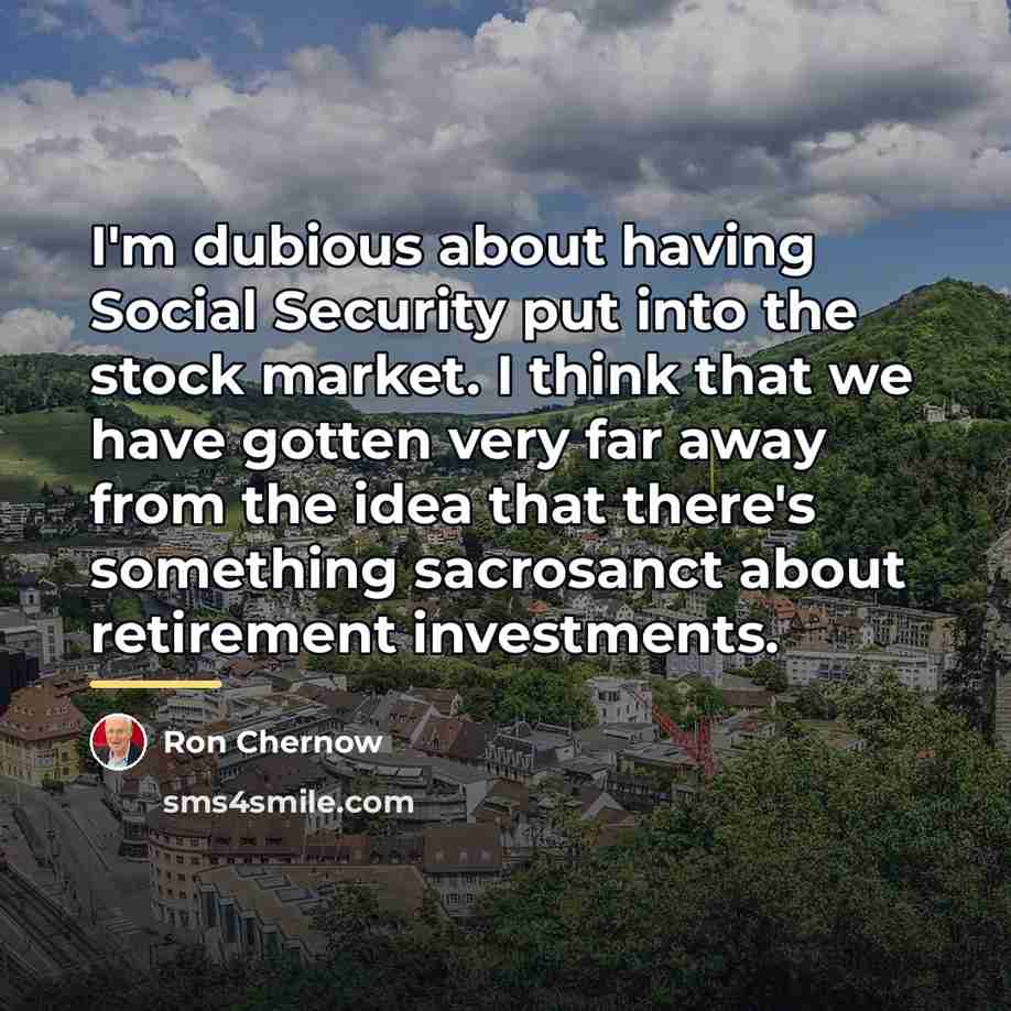 “I'm dubious about having Social Security put into the stock…” quote by Ron Chernow