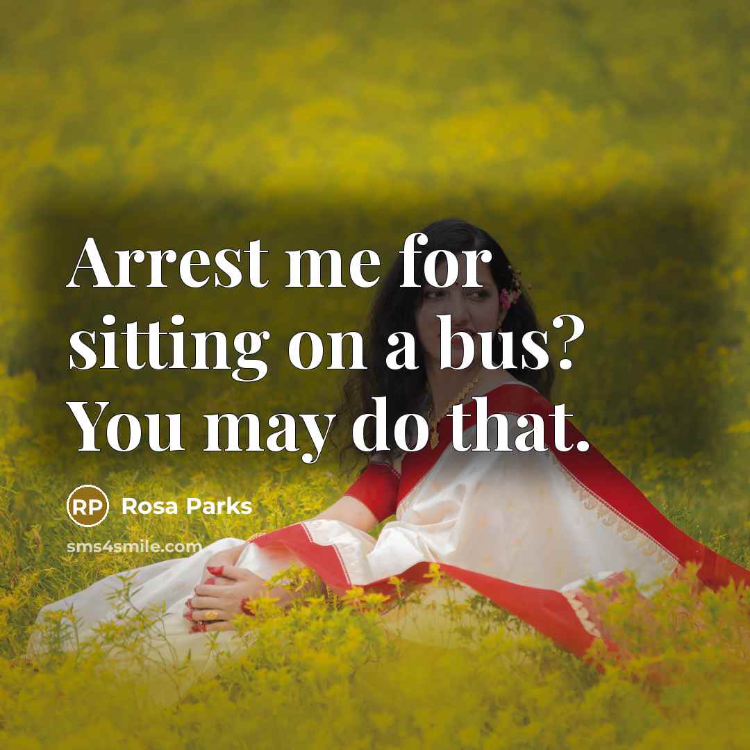 “Arrest me for sitting on a bus? You may do…” quote by Rosa Parks