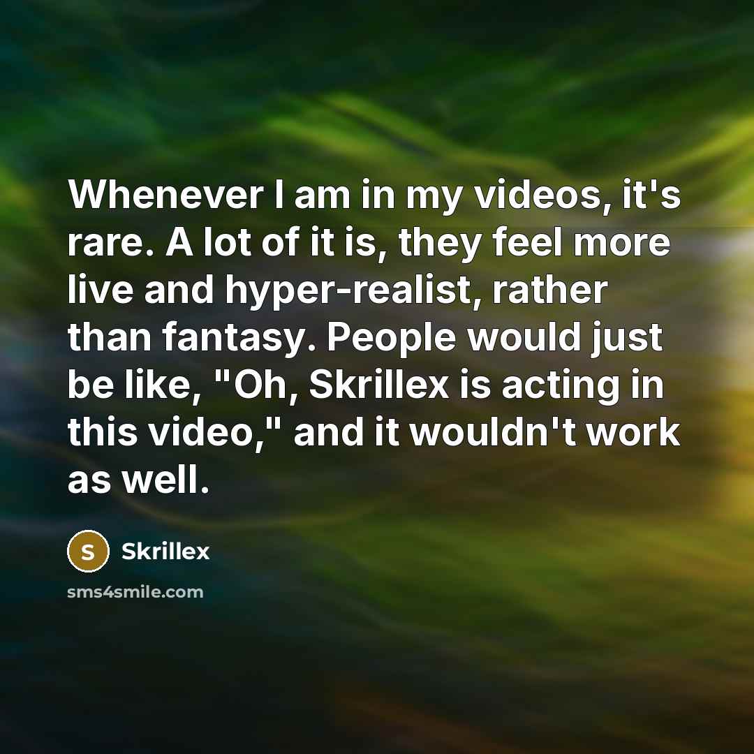 “Whenever I am in my videos, it's rare. A lot…” quote by Skrillex