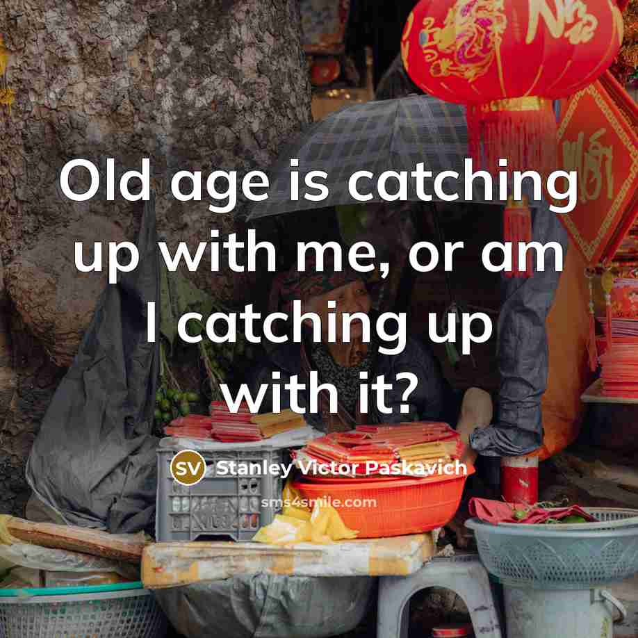 “Old age is catching up with me, or am I…” quote by Stanley Victor Paskavich