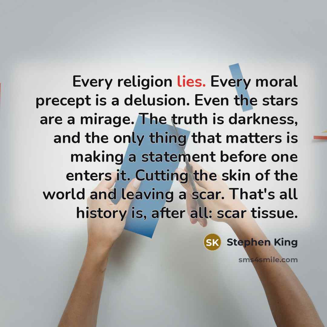 “Every religion lies. Every moral precept is a delusion. Even…” quote by Stephen King