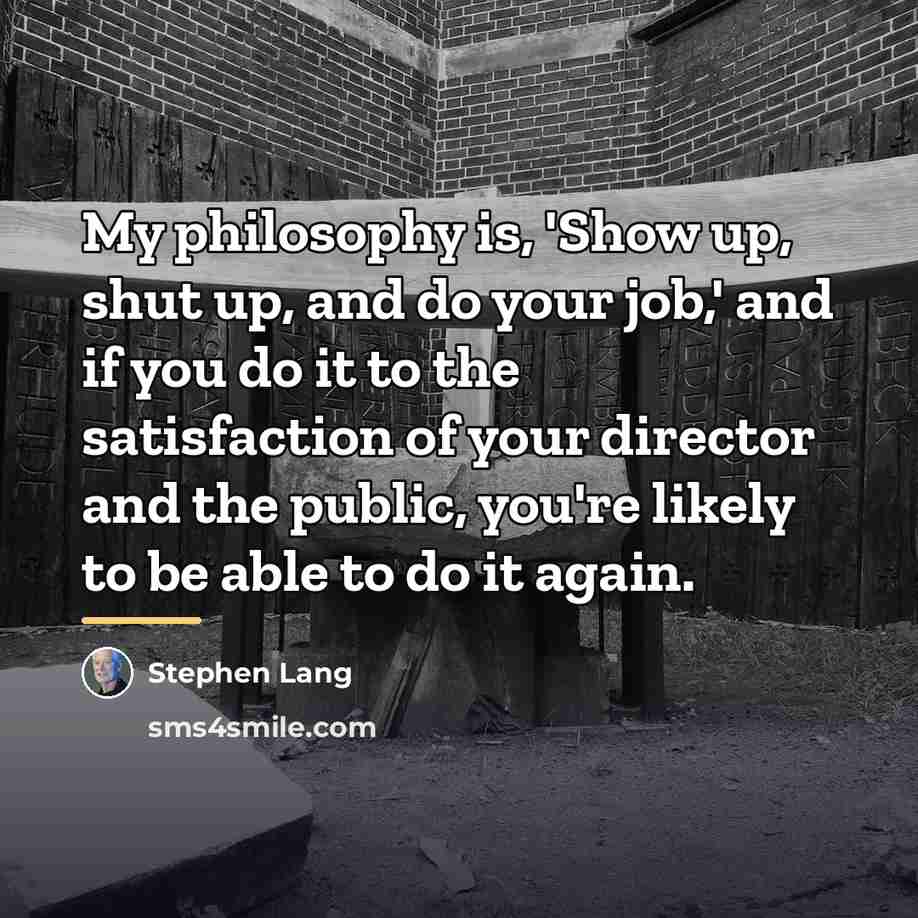 “My philosophy is, 'Show up, shut up, and do your…” quote by Stephen Lang