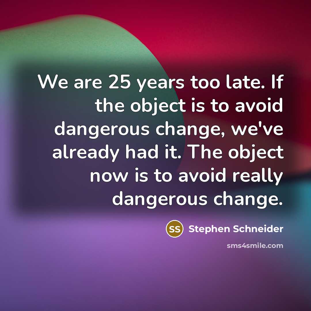 “We are 25 years too late. If the object is…” quote by Stephen Schneider