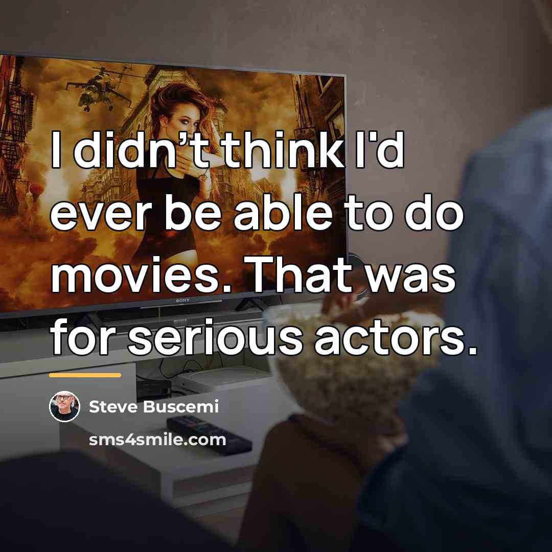 “I didn't think I'd ever be able to do movies.…” quote by Steve Buscemi