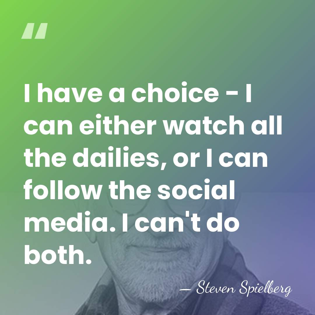 I have a choice - I can either watch all the dailies,&hellip; - Steven Spielberg