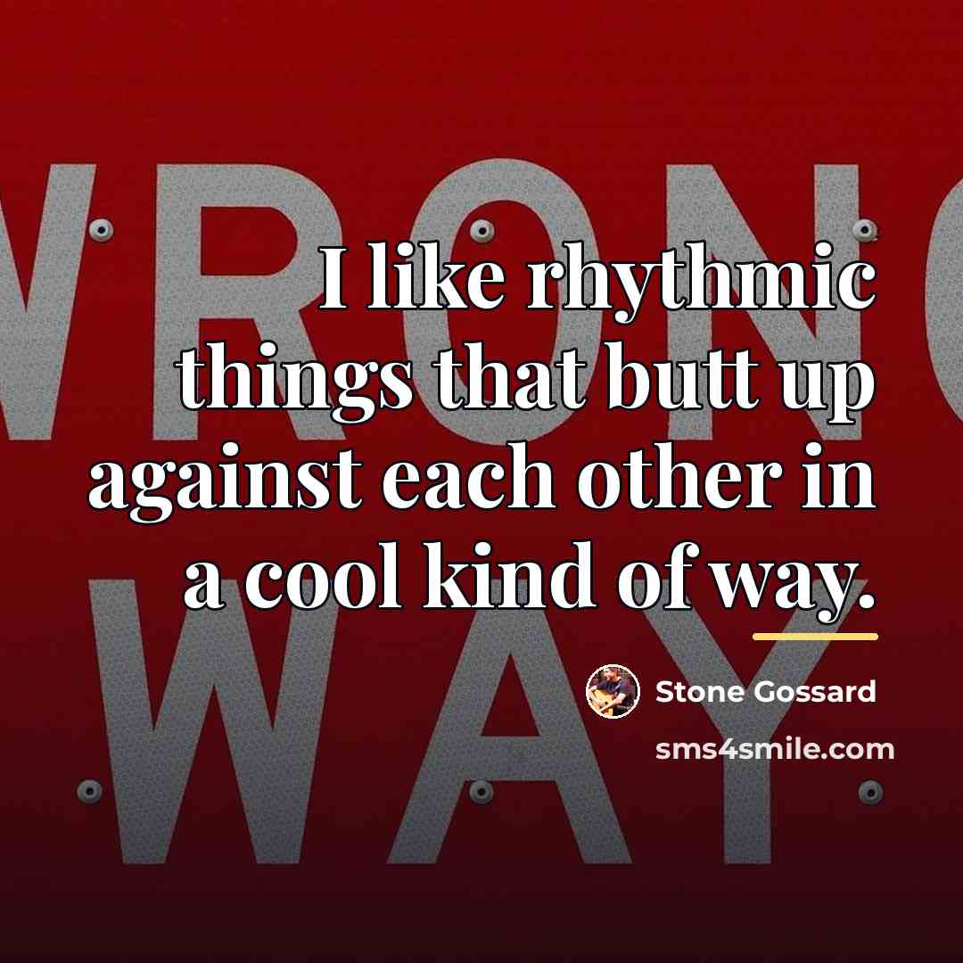 “I like rhythmic things that butt up against each other…” quote by Stone Gossard