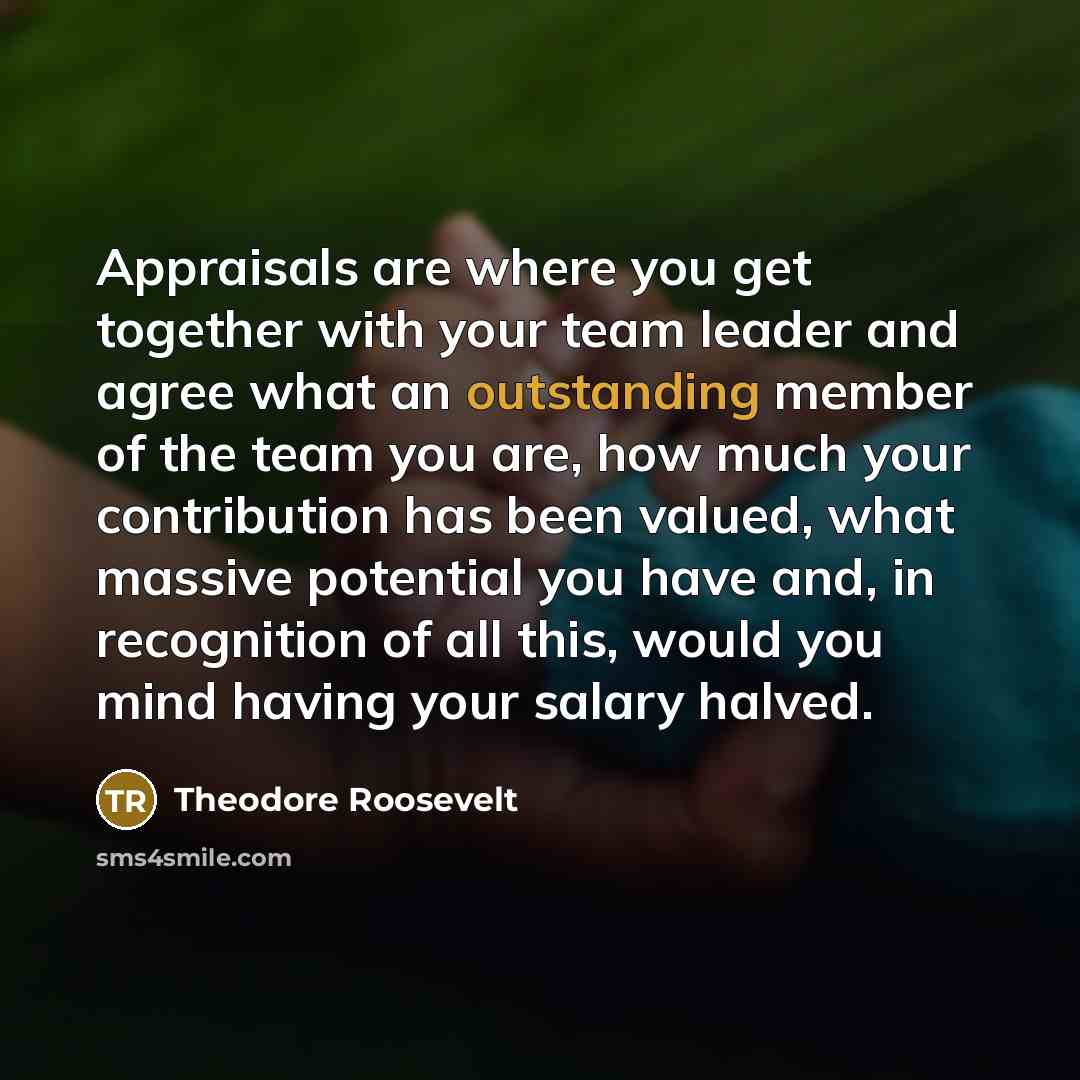“Appraisals are where you get together with your team leader…” quote by Theodore Roosevelt