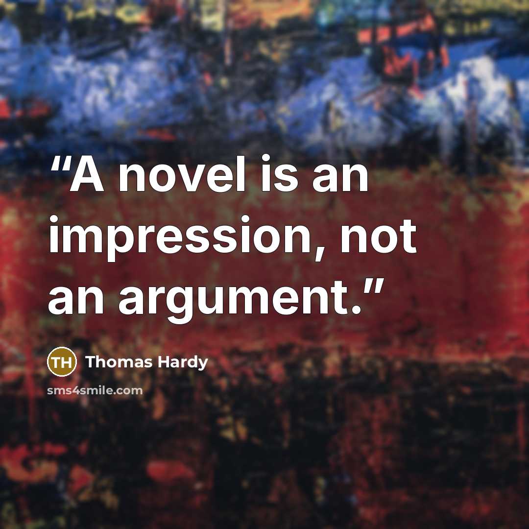“A novel is an impression, not an argument.” quote by Thomas Hardy