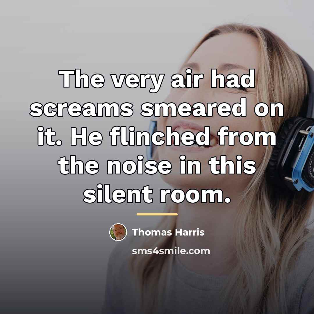 “The very air had screams smeared on it. He flinched…” quote by Thomas Harris