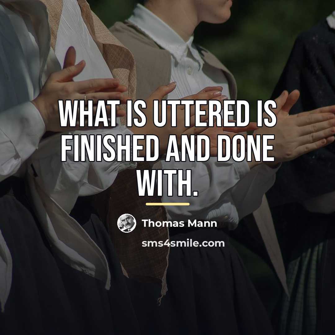 “What is uttered is finished and done with.…” quote by Thomas Mann