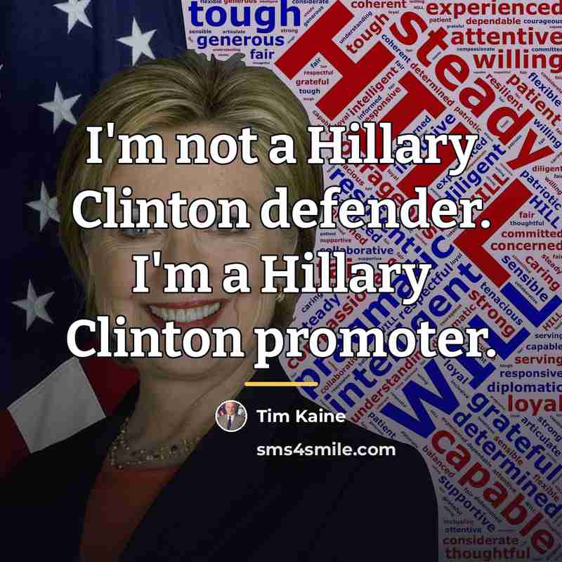 “I'm not a Hillary Clinton defender. I'm a Hillary Clinton…” quote by Tim Kaine