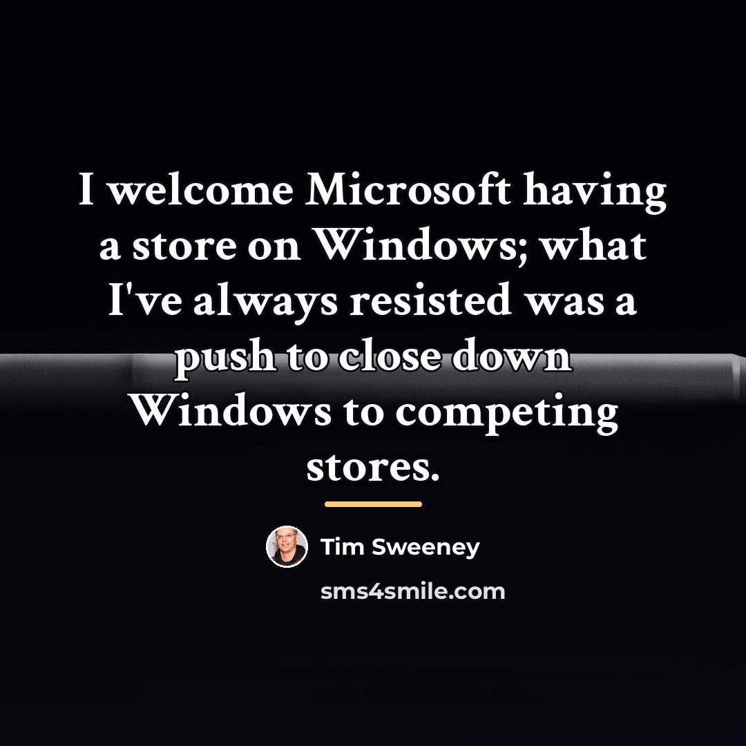 “I welcome Microsoft having a store on Windows; what I've…” quote by Tim Sweeney