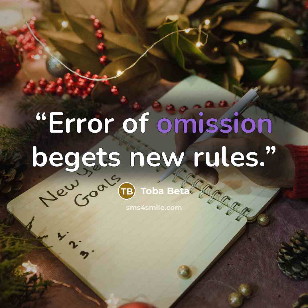 “Error of omission begets new rules.” quote by Toba Beta