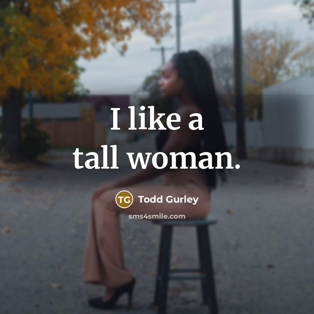 “I like a tall woman.…” quote by Todd Gurley