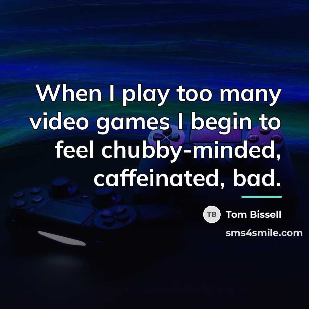 “When I play too many video games I begin to…” quote by Tom Bissell