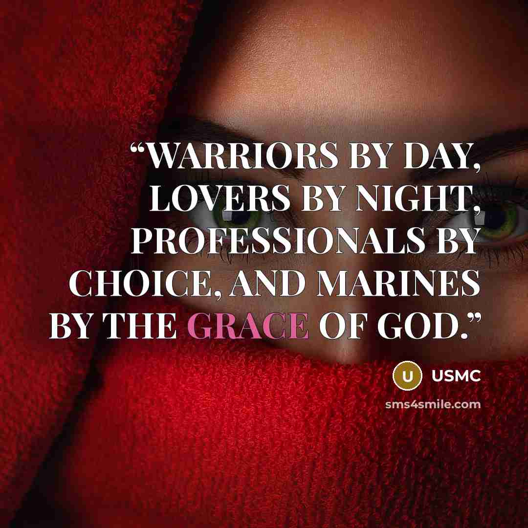 “WARRIORS BY DAY, LOVERS BY NIGHT, PROFESSIONALS BY CHOICE, AND MARINES BY THE GRACE OF GOD.” quote by USMC