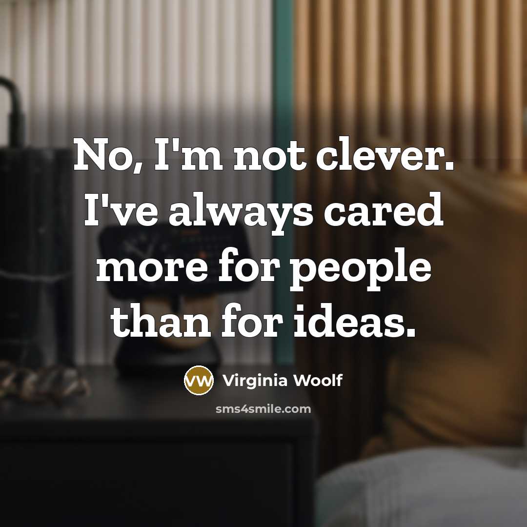 “No, I'm not clever. I've always cared more for people…” quote by Virginia Woolf