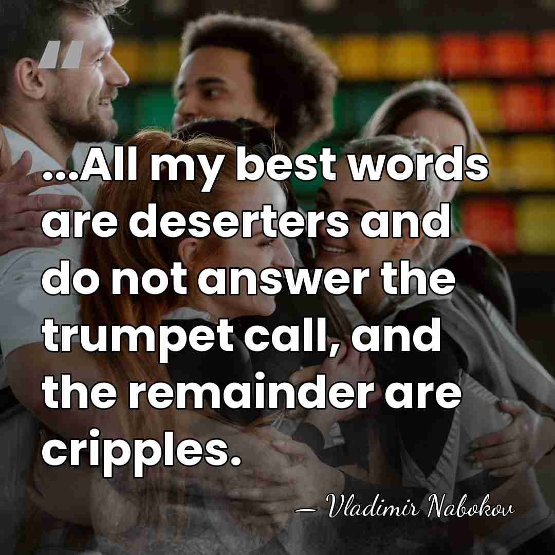 ...All my best words are deserters and do not answer the trumpet&hellip; - Vladimir Nabokov