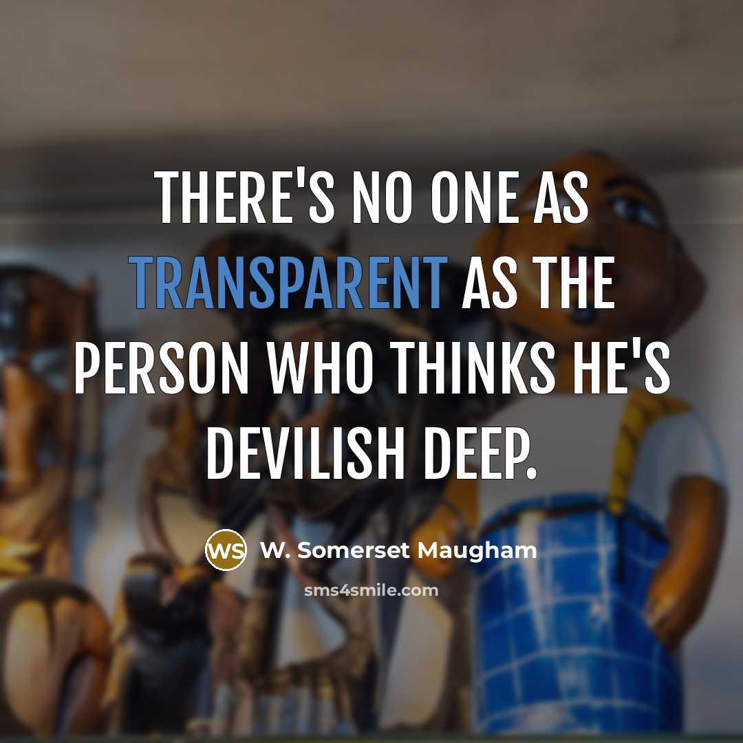 “There's no one as transparent as the person who thinks…” quote by W. Somerset Maugham
