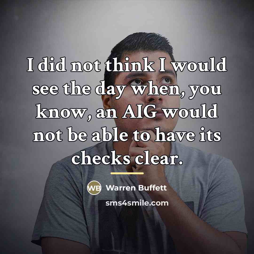 “I did not think I would see the day when,…” quote by Warren Buffett