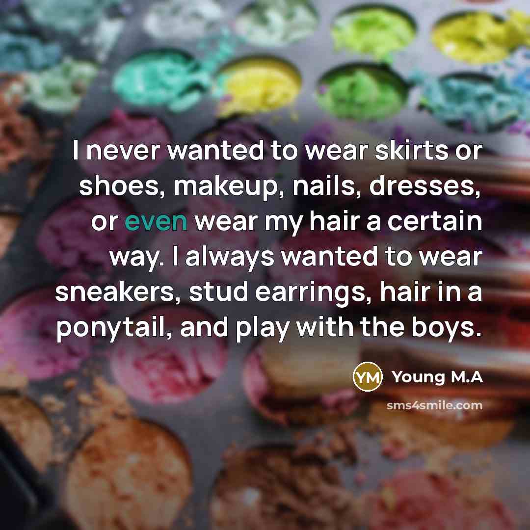 “I never wanted to wear skirts or shoes, makeup, nails,…” quote by Young M.A