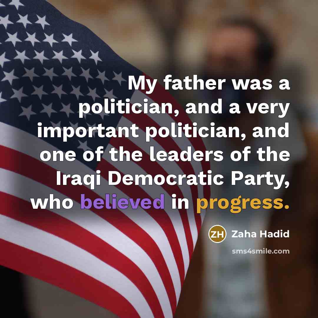“My father was a politician, and a very important politician,…” quote by Zaha Hadid