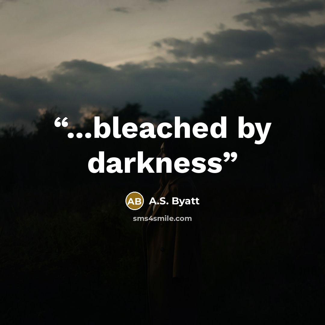 “...bleached by darkness” quote by A.S. Byatt