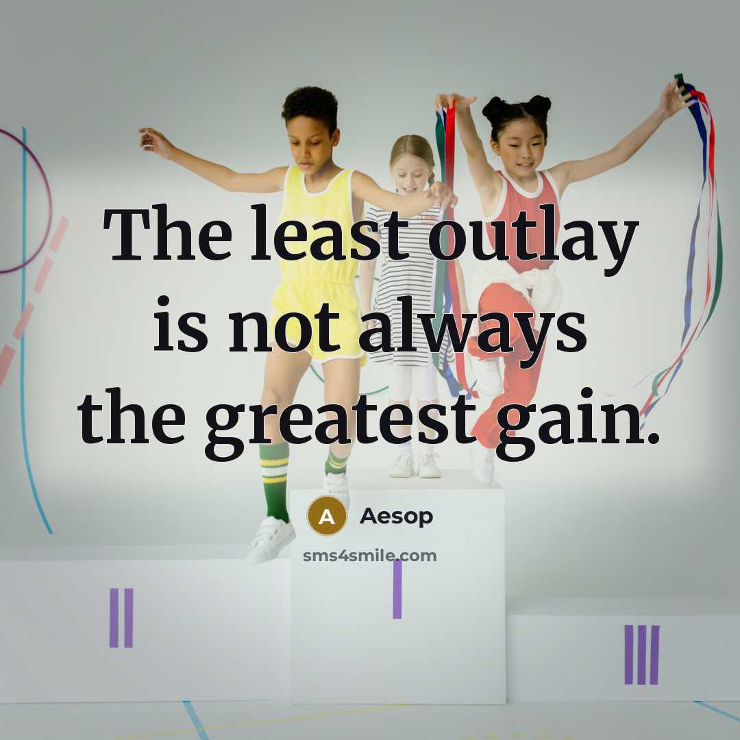 “The least outlay is not always the greatest gain.…” quote by Aesop
