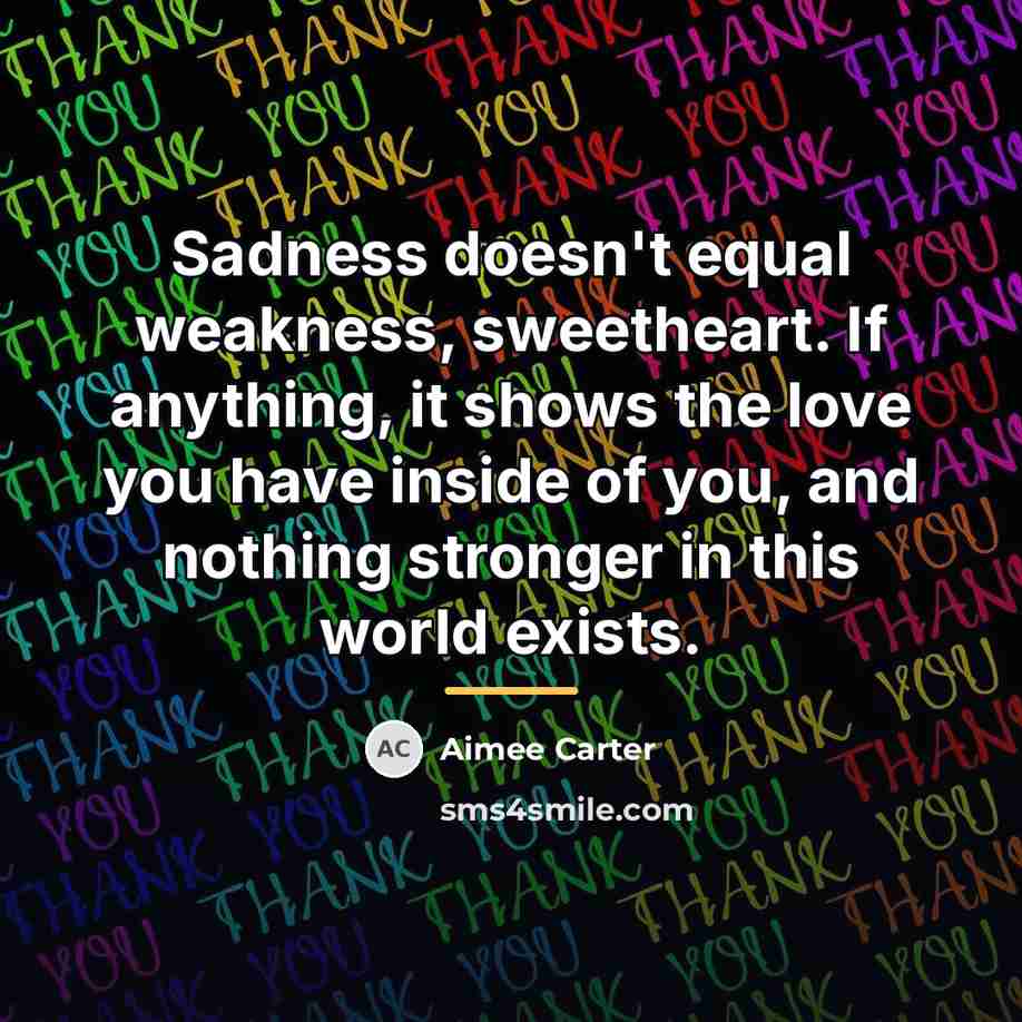 “Sadness doesn't equal weakness, sweetheart. If anything, it shows the…” quote by Aimee Carter