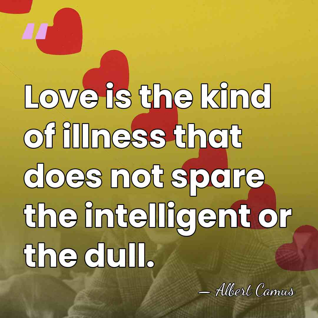 Love is the kind of illness that does not spare the intelligent&hellip; - Albert Camus