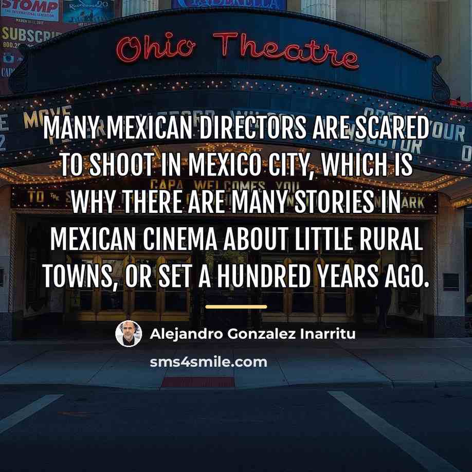 “Many Mexican directors are scared to shoot in Mexico City,…” quote by Alejandro Gonzalez Inarritu