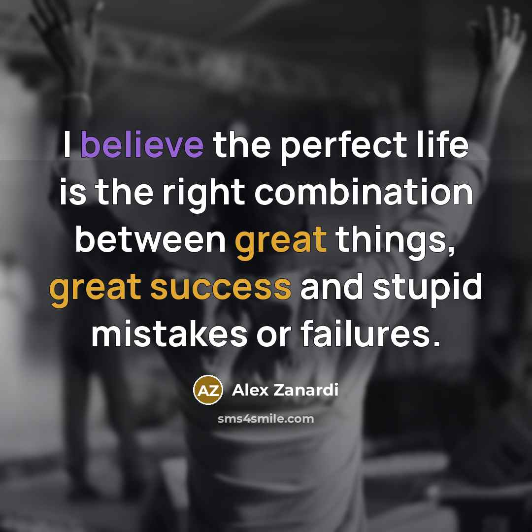 “I believe the perfect life is the right combination between…” quote by Alex Zanardi