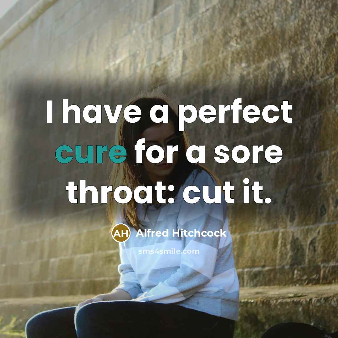 “I have a perfect cure for a sore throat: cut it.” quote by Alfred Hitchcock