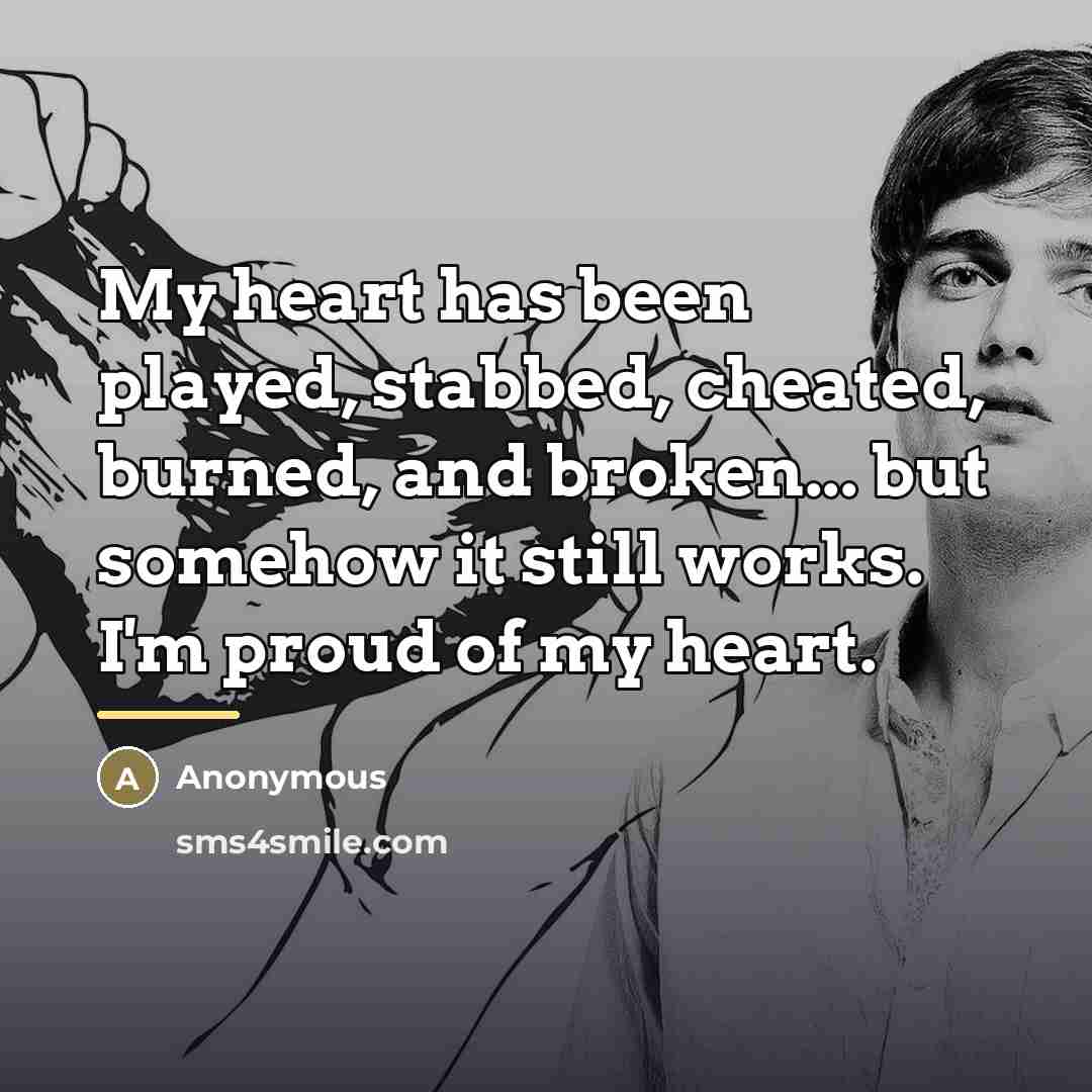 “My heart has been played, stabbed, cheated, burned, and broken...…” quote by Anonymous