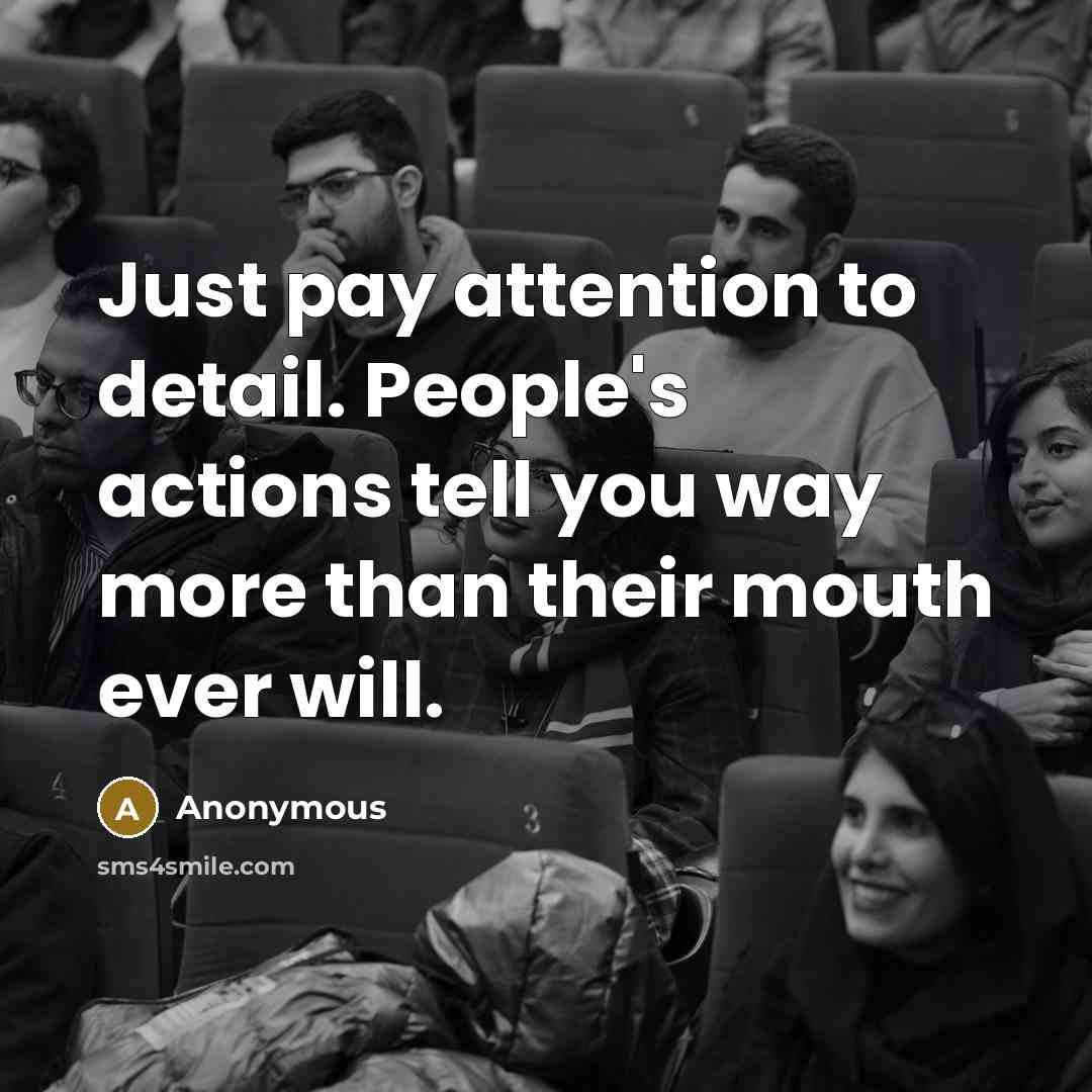 “Just pay attention to detail. People's actions tell you way…” quote by Anonymous