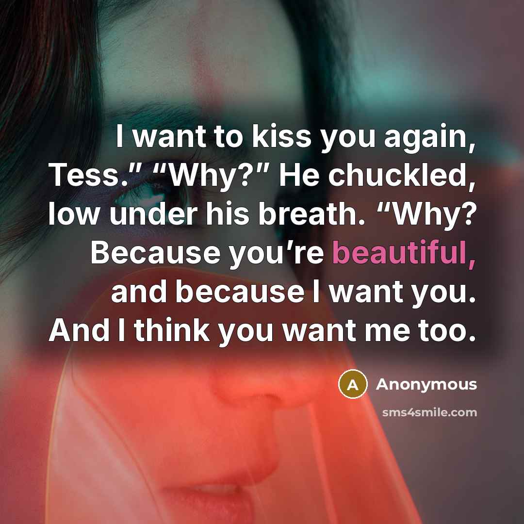 “I want to kiss you again, Tess.” “Why?” He chuckled,…” quote by Anonymous