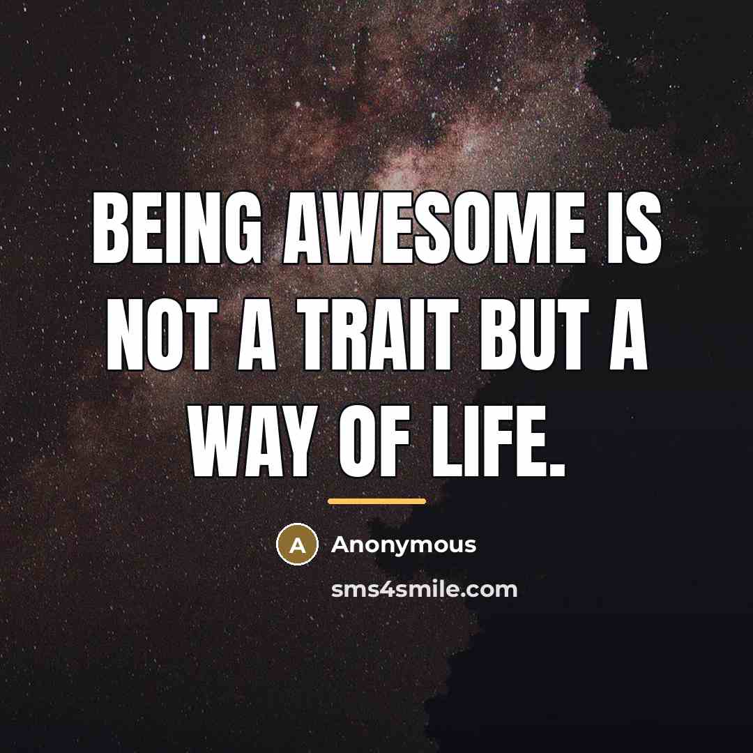 “Being awesome is not a trait but a way of…” quote by Anonymous
