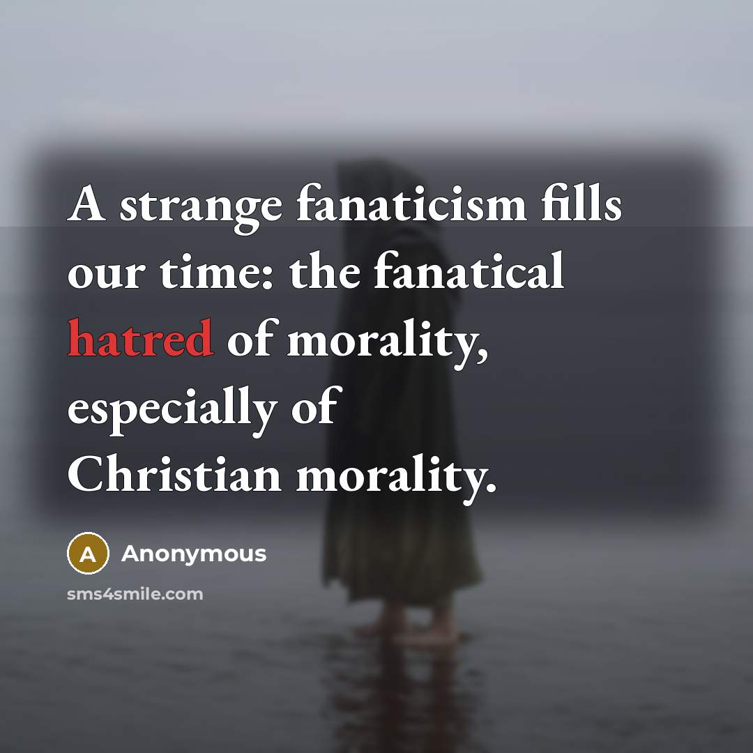 “A strange fanaticism fills our time: the fanatical hatred of…” quote by Anonymous