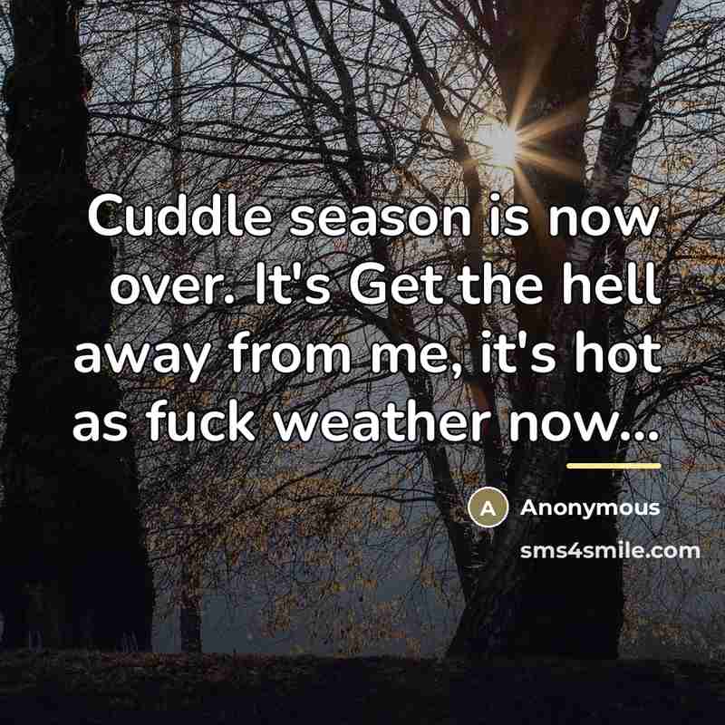 “Cuddle season is now over. It's Get the hell away…” quote by Anonymous