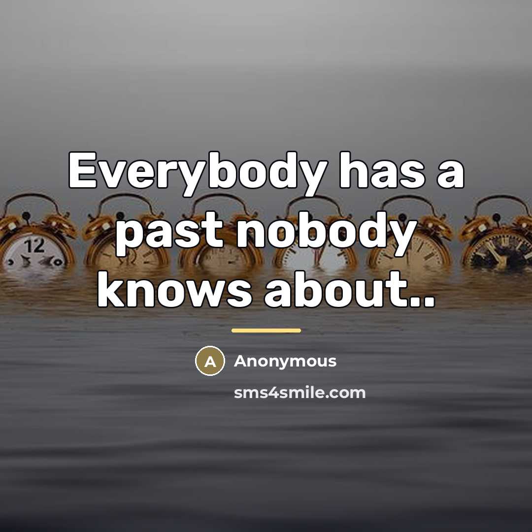 “Everybody has a past nobody knows about..…” quote by Anonymous