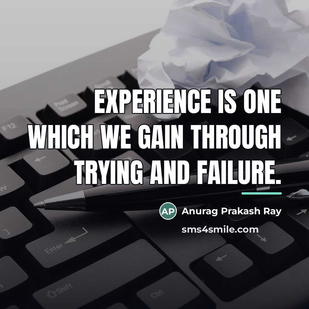 “Experience is one which we gain through trying and failure.…” quote by Anurag Prakash Ray