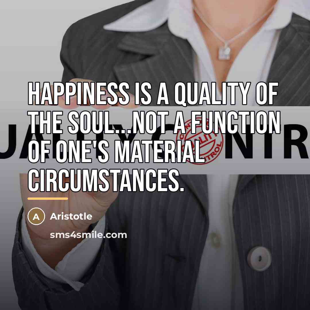 “Happiness is a quality of the soul...not a function of…” quote by Aristotle